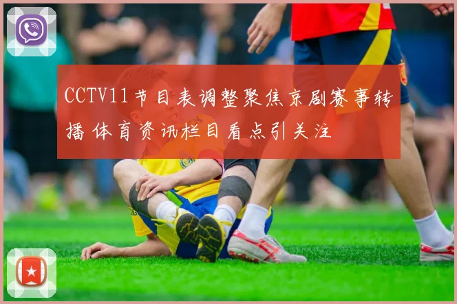 CCTV11节目表调整聚焦京剧赛事转播 体育资讯栏目看点引关注